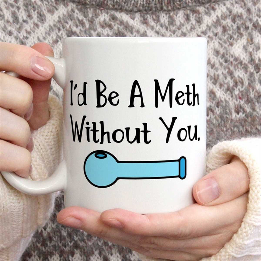 MR-672023165033-id-be-a-meth-without-you-funny-coffee-mug-dark-humor-image-1.jpg