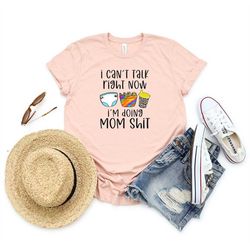 cant talk right now im doing mom shit, funny mama tee, mom shirt, gift for mom, new mom gift, future mom gift