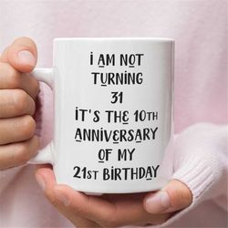 Funny Mug For 31st Birthday, Mug For Those Turning 31, 31st Birthday Mug, 31 Year Old Birthday Gifts