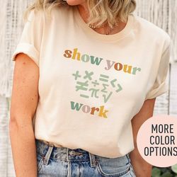 show your work shirt for math teacher, math t-shirt gift for teacher, math shirt, gift for math lover, math tee for teac