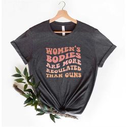 women's bodies are more regulated than guns, reproductive rights tshirt, feminist retro gift, women's rights tee, mind y