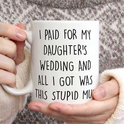 wedding gift for dad, funny father of bride gift, father gift dad gift, i paid for my daughter's wedding all i got was t