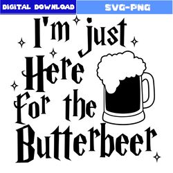 I'm Just Here For The Butter Beer Svg, Magic Wizard Svg, Harry Potter Svg, Png Digital File