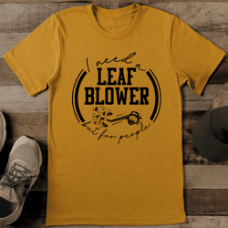i need a leaf blower but for people tee