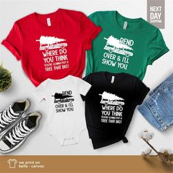 where do you think you're gonna put a tree that big shirt bend over i'll show you, matching couple christmas, funny chri