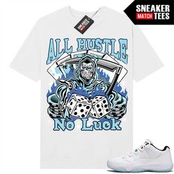 low legend blue 11s shirts to match sneaker match tees white 'all hustle no luck'
