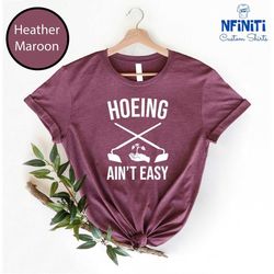 hoeing ain't easy shirt, plant mom, gift for gardeners, gardening shirt, plant tee, botanical shirt, plant lover shirt,