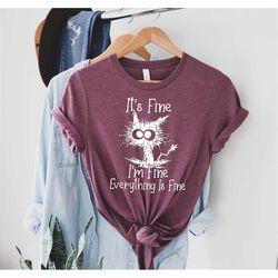it's fine i'm fine everything is fine shirt, everything is fine shirt, funny cat tee, sarcasm shirt, funny shirt, gift f