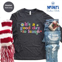 it's a good day to learn long sleeve, teacher motivational sweatshirts, funny teacher long sleeve, teacher gifts, kinder