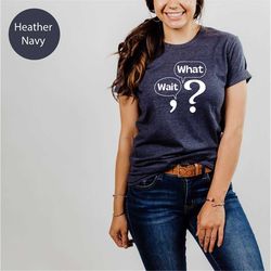 wait what shirt, english teacher t-shirt, grammar teacher shirt, gift for teacher, teacher appreciation, sarcastic teach