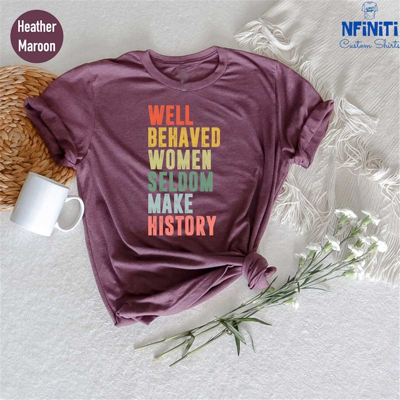 MR-77202391246-feminist-shirt-well-behaved-women-seldom-make-history-strong-image-1.jpg