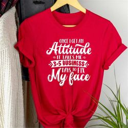 once i get an attitude funny tshirt, adult humor shirt, snarky shirt, sarcastic shirts, funny mom shirt saying