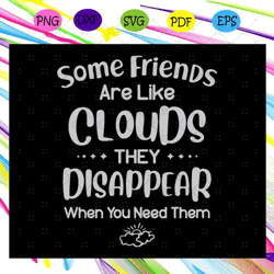 some friends are like clouds they disappear when you ne