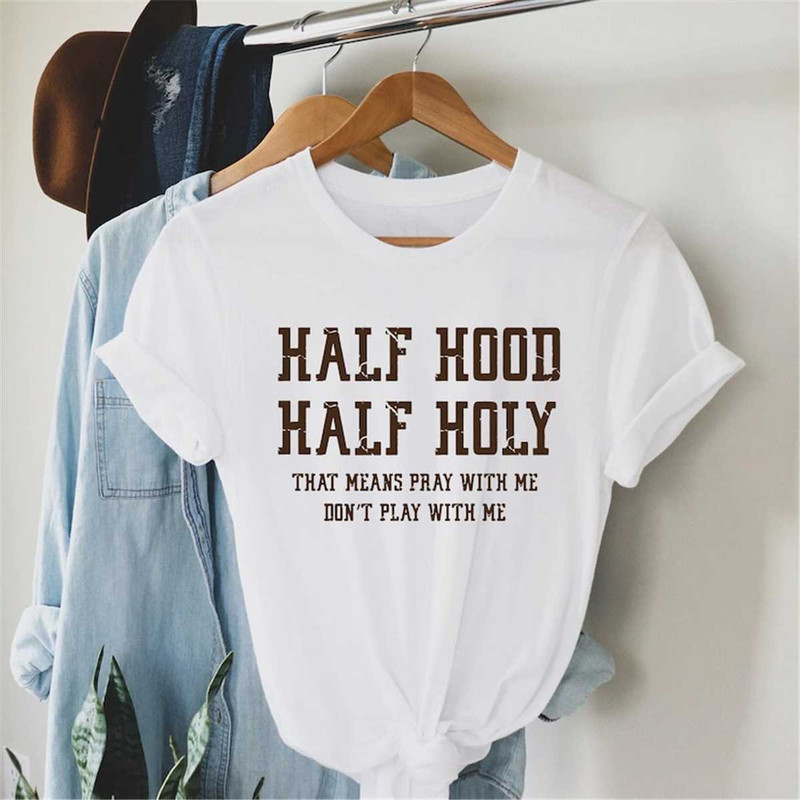 MR-7720239430-half-hood-half-holy-shirt-that-means-pray-with-me-funny-image-1.jpg