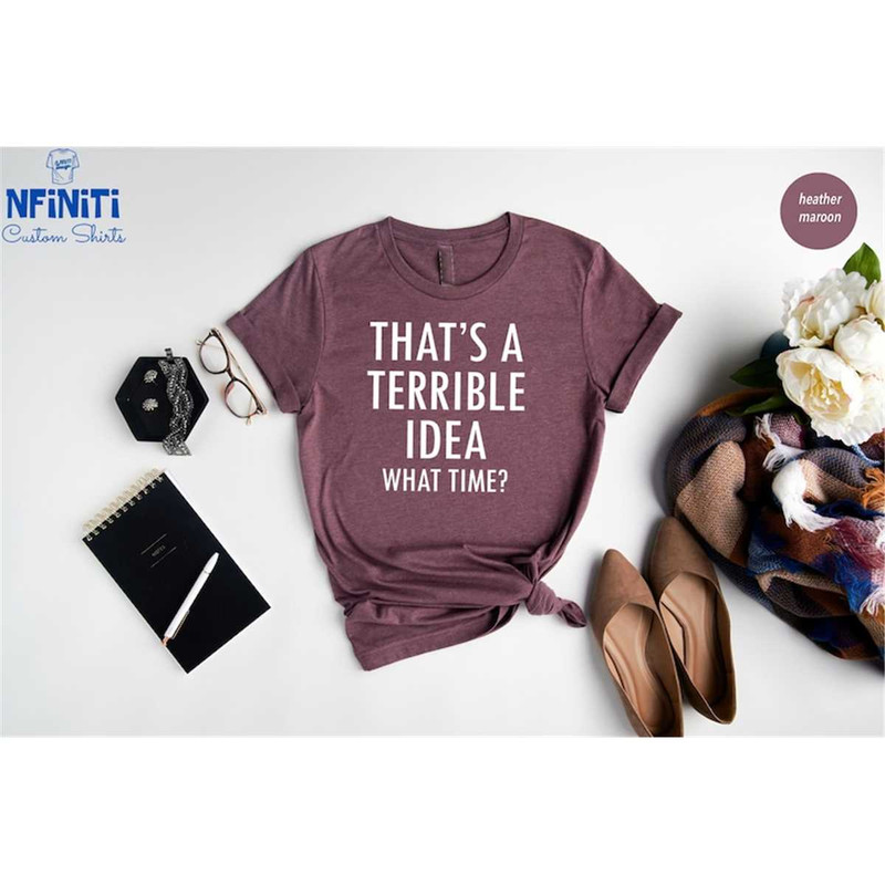 MR-77202394632-thats-a-terrible-idea-what-time-shirt-funny-sarcastic-image-1.jpg