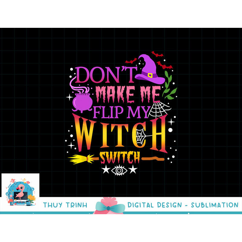 Don t Make Me Flip My Witch Switch Halloween png, sublimation copy.jpg