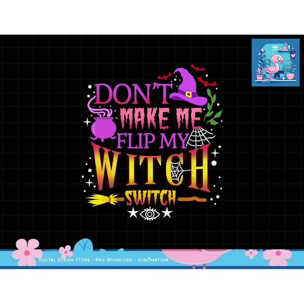 Don t Make Me Flip My Witch Switch Halloween png, sublimation copy.jpg