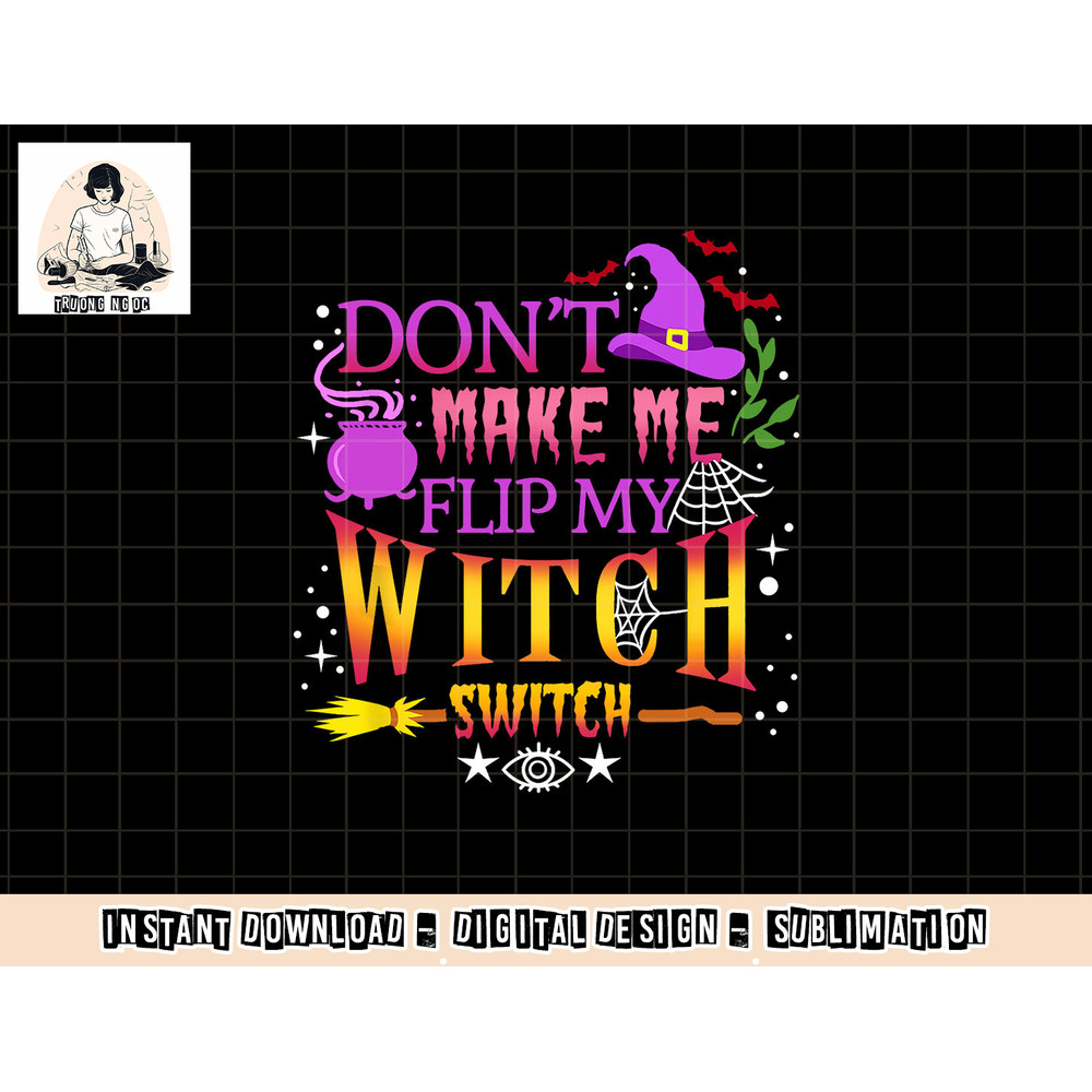 Don t Make Me Flip My Witch Switch Halloween png, sublimation copy.jpg