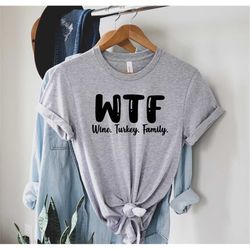wtf shirt, wine turkey family shirt, thanksgiving shirt, funny thanksgiving shirt, funny thanksgiving gift