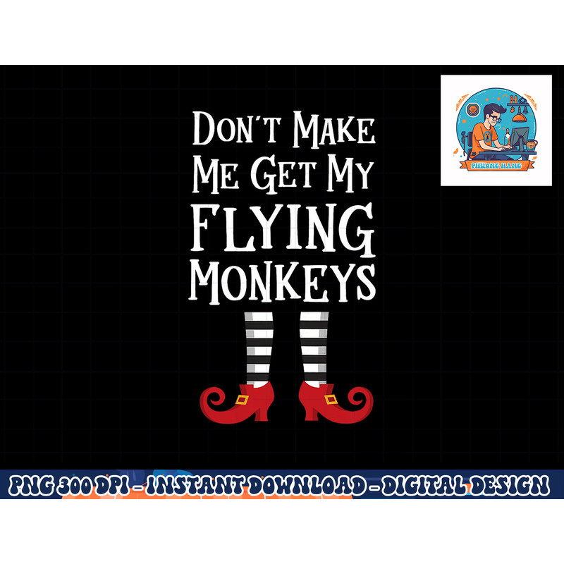 Don t Make Me Get My Flying Monkeys T Shirt Costume Quote png, sublimation copy.jpg