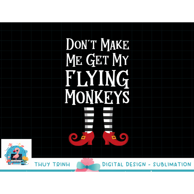 Don t Make Me Get My Flying Monkeys T Shirt Costume Quote png, sublimation copy.jpg