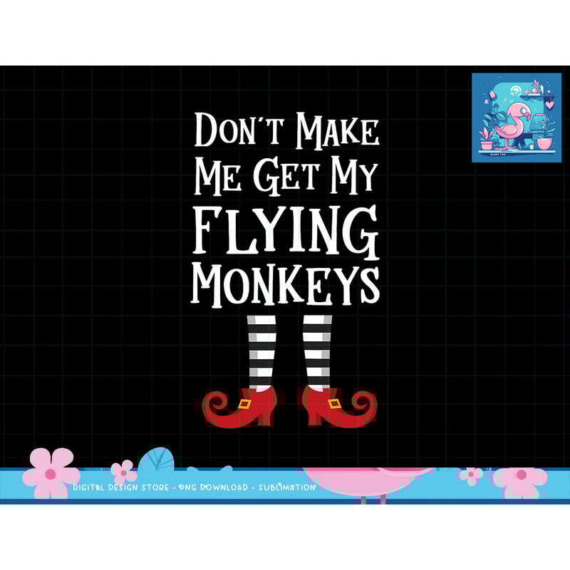 Don t Make Me Get My Flying Monkeys T Shirt Costume Quote png, sublimation copy.jpg