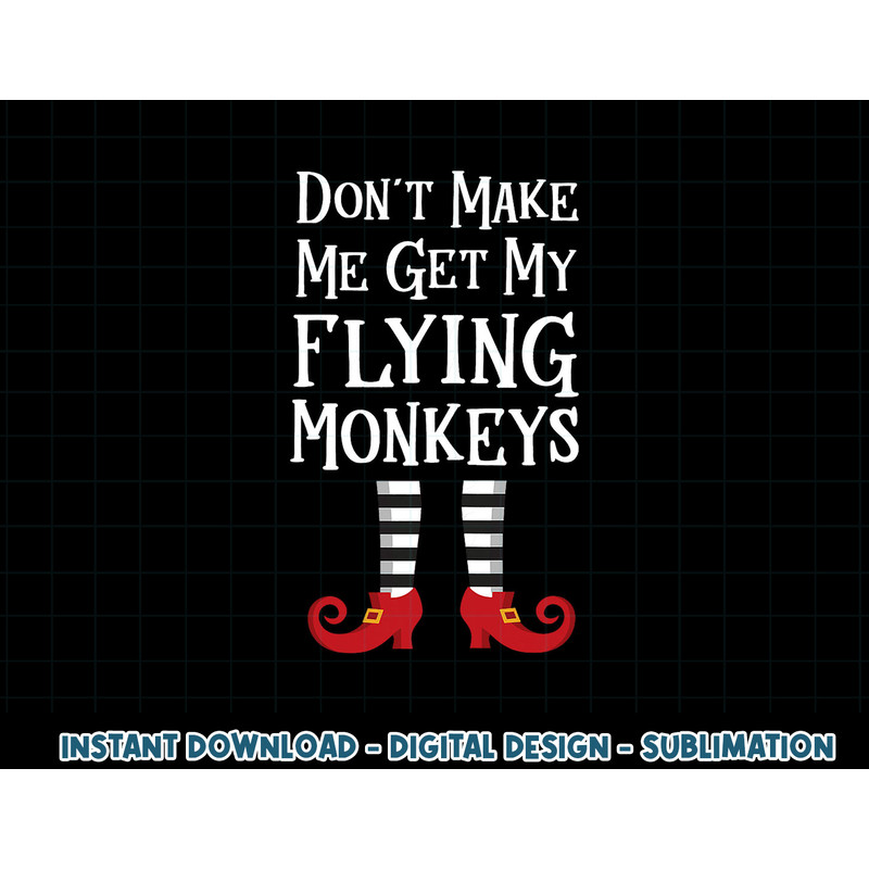 Don t Make Me Get My Flying Monkeys T Shirt Costume Quote png, sublimation copy.jpg