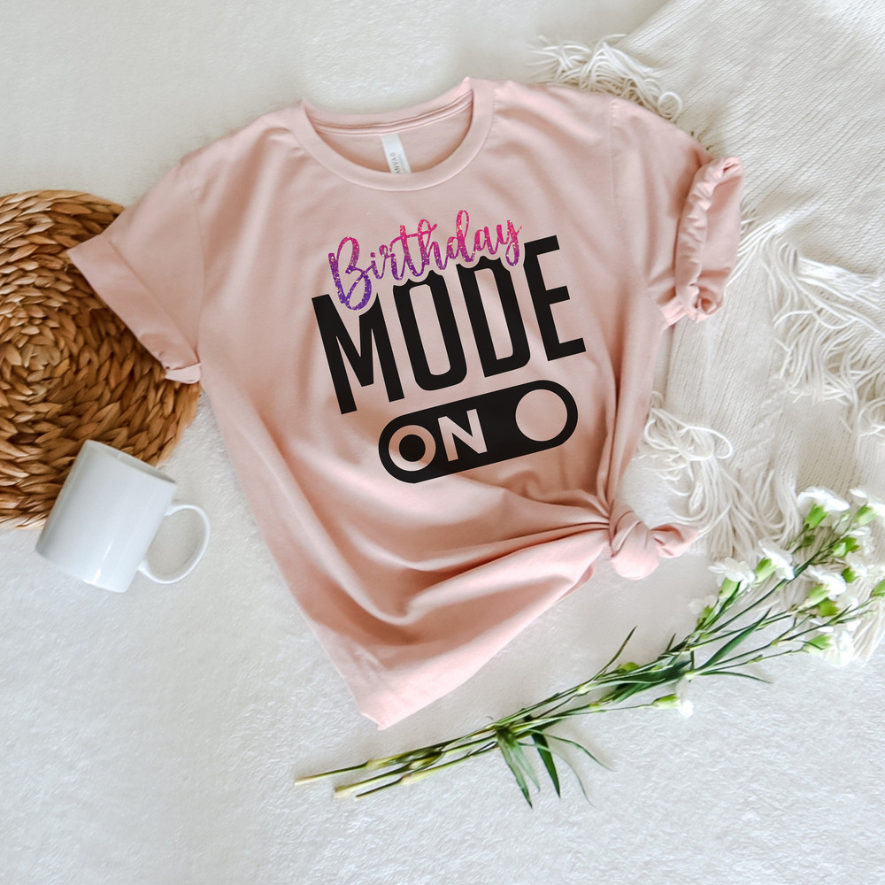 Birthday Mode On Shirt, Birthday Party Group Shirt, Birthday Girl Party T-Shirt, Birthday Shirt,Happy Birthday Shirt, Birthday Girl Shirt - 2.jpg