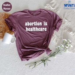 abortion is healthcare shirt, my body my choice, uterus shirt,pro choice, roe v wade, vasectomies prevent abortion, my u