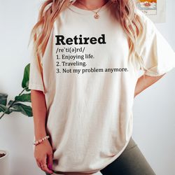 retirement t-shirt, retired definition funny tshirt, not my problem anymore unisex tee, grandma retired shirt, grandpa g