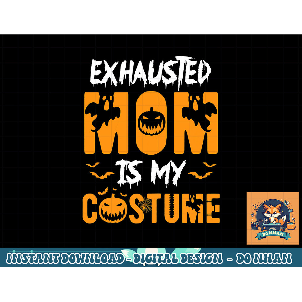 Exhausted Mom Is My Costume Womens Funny Halloween Gift png, sublimation copy.jpg