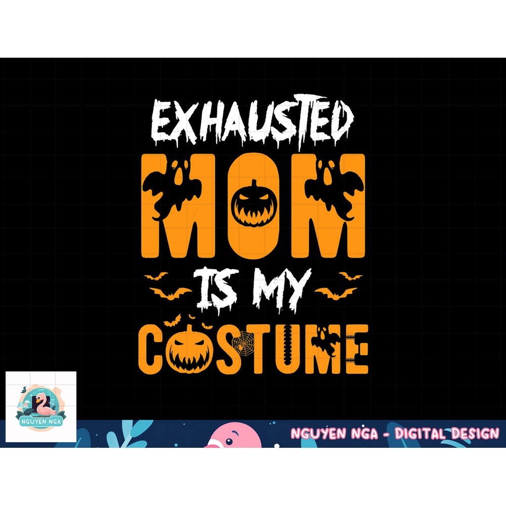 Exhausted Mom Is My Costume Womens Funny Halloween Gift png, sublimation copy.jpg
