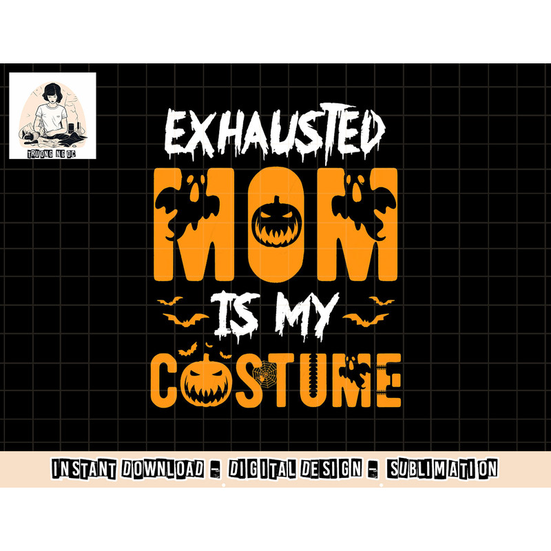 Exhausted Mom Is My Costume Womens Funny Halloween Gift png, sublimation copy.jpg