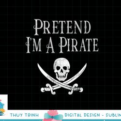 fun pretend i m a pirate lazy halloween costume skull swords png, sublimation copy