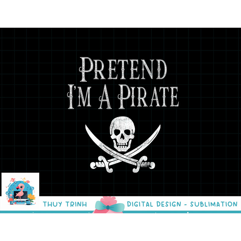 Fun Pretend I m A Pirate Lazy Halloween Costume Skull Swords png, sublimation copy.jpg