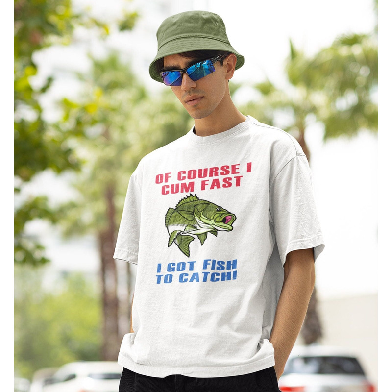 Of Course I Cum Fast I Got Fish To Catch Shirt -funny shirt,funny tshirt,graphic hoodie,graphic tees,fishing gifts,fly fishing,hunting gifts - 1.jpg