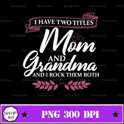 i have two titles mom grandma and i rock them mother's day svg, png , eps, dxf