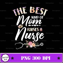 best kind of mom raises a nurse svg mothers day gift tee