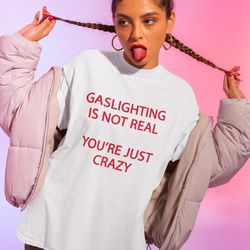 Gaslighting Is Not Real Youre Just Crazy Shirt -funny shirt,funny t shirt,graphic tees,gaslighting is not real youre cra