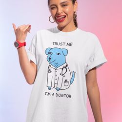 trust me im a dogtor shirt -funny shirt,funny tshirt,graphic sweatshirt,graphic tees,veterinarian gift,veterinarian swea