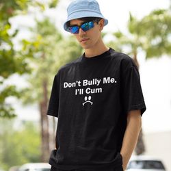 Dont Bully Me Shirt -funny shirt,funny tshirt,funny crewneck,graphic tees,sarcastic shirt,meme shirt,meme gifts,trending