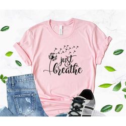 just breath shirt, just breath dandelion shirt, dandelion shirt, just breath yoga shirt, just breath therapy shirt, ther