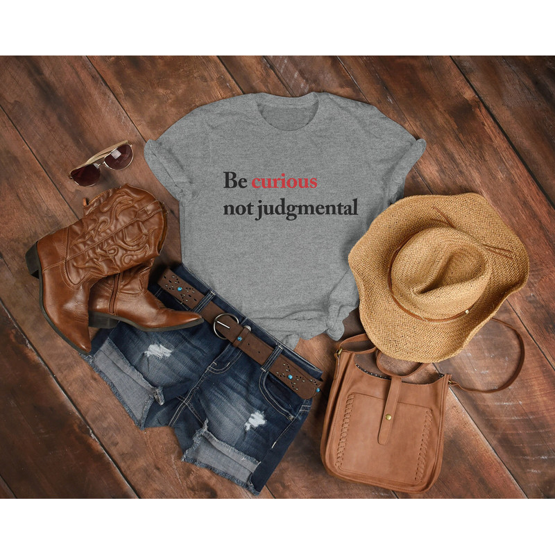 Be Curious Not Judgmental  Unisex Tees, Funny Quote Shirt,Unique Gift For Him, Gift For Her, Her, Birthday Motivation Inspiration Shirt Gift - 5.jpg