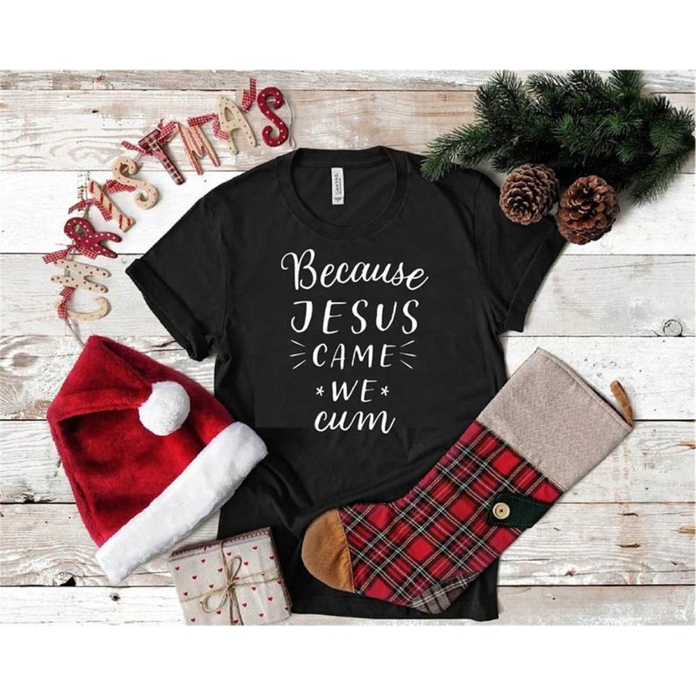 MR-77202314439-because-jesus-came-we-cum-shirt-christmas-holiday-shirt-image-1.jpg