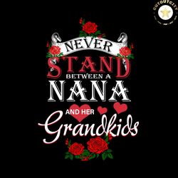 never stand between a nana and her grandkids svg, family svg, trending svg, mothers day svg, quote svg, best saying svg,