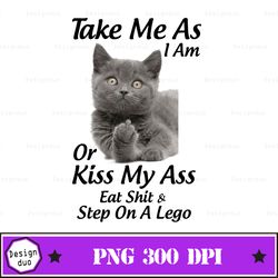 take me as i am fuck cat or kiss my ass eat shit t svg design funny