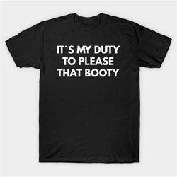 it's my duty to please that booty t-shirt, funny meme tee