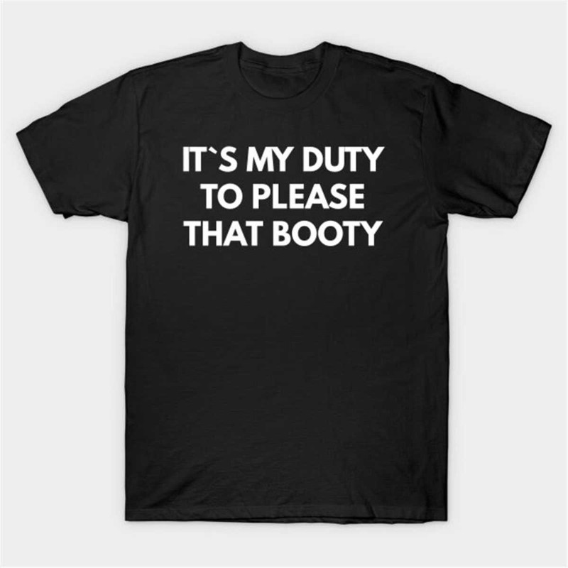 MR-77202315414-its-my-duty-to-please-that-booty-t-shirt-funny-meme-tee-image-1.jpg