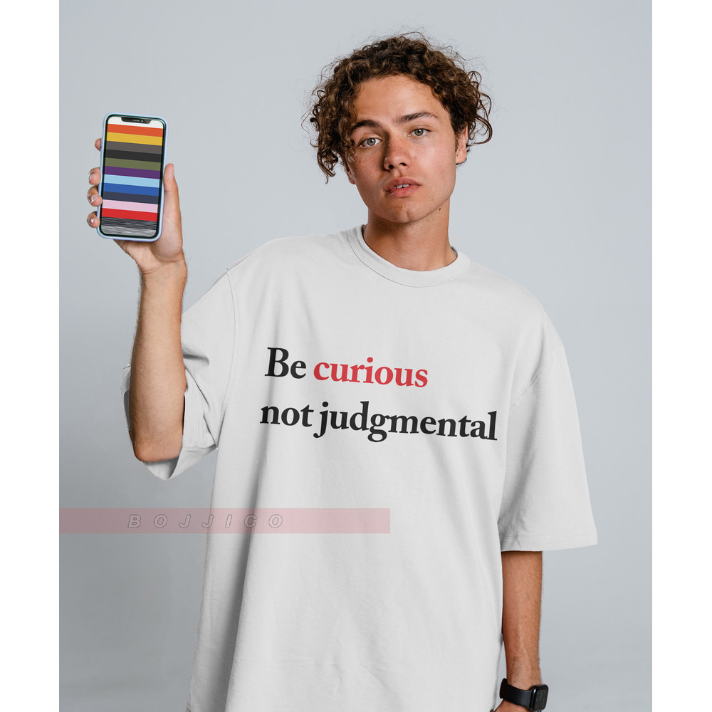 Be Curious Not Judgmental  Unisex Tees, Funny Quote Shirt,Unique Gift For Him, Gift For Her, Her, Birthday Motivation Inspiration Shirt Gift - 2.jpg