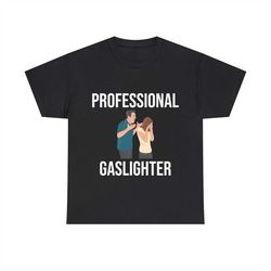 professional gaslighter shirt